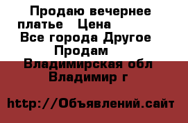 Продаю вечернее платье › Цена ­ 15 000 - Все города Другое » Продам   . Владимирская обл.,Владимир г.